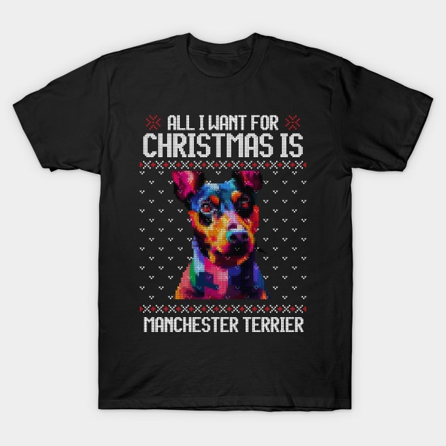 All I Want for Christmas is Manchester Terrier - Christmas Gift for Dog Lover T-Shirt by Ugly Christmas Sweater Gift